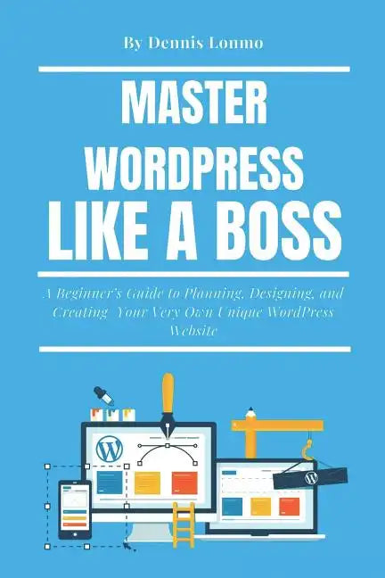 Master Wordpress Like a Boss: A Beginner - Paperback