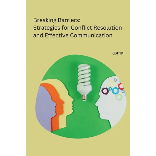 Breaking Barriers: Strategies for Conflict Resolution and Effective Communication - Paperback