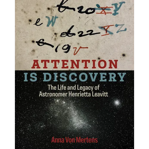 Attention Is Discovery: The Life and Legacy of Astronomer Henrietta Leavitt - Hardcover