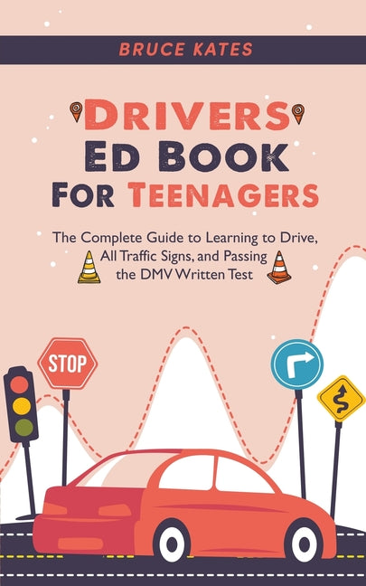 Drivers Ed Book For Teenagers: The Complete Guide to Learning to Drive, All Traffic Signs, and Passing the DMV Written Test - Paperback