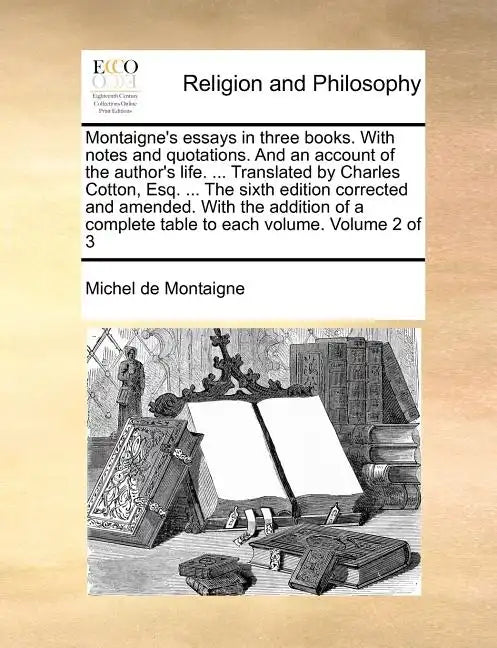 Montaigne's essays in three books. With notes and quotations. And an account of the author's life. ... Translated by Charles Cotton, Esq. ... The sixt - Paperback