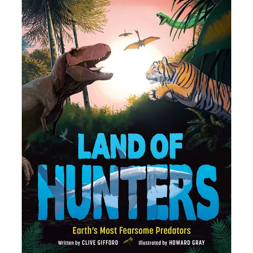 Land of Hunters: Earth's Most Fearsome Predators - Hardcover