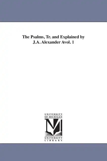 The Psalms, Tr. and Explained by J.A. Alexander Avol. 1 - Paperback