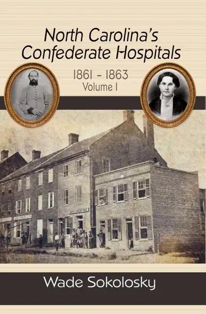 North Carolina's Confederate Hospitals, 1861-1863: Volume I - Hardcover