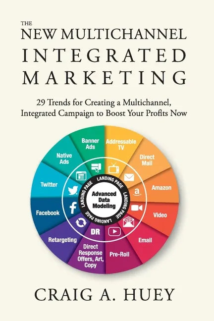 The New Multichannel, Integrated Marketing: 29 Trends for Creating a Multichannel, Integrated Campaign to Boost Your Profits Now - Paperback