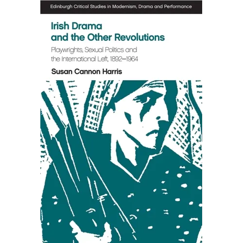 Irish Drama and the Other Revolutions: Playwrights, Sexual Politics and the International Left, 1892-1964 - Paperback