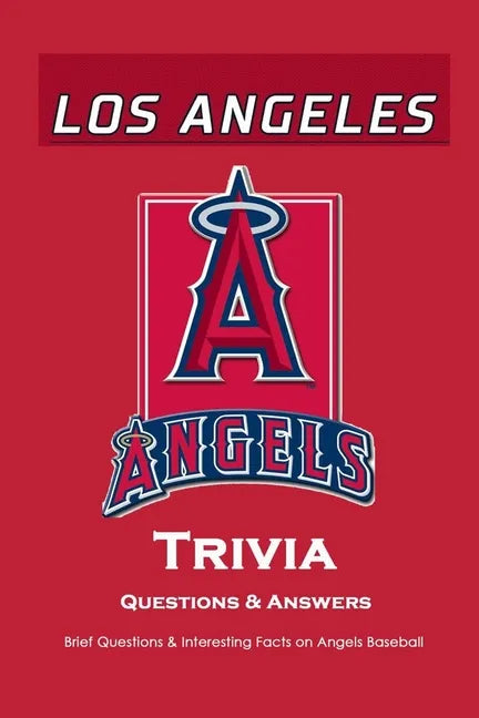 Los Angeles Angels Trivia Questions & Answers: Brief Questions & Interesting Facts on Angels Baseball: Gifts for Die-Hard Fan - Paperback