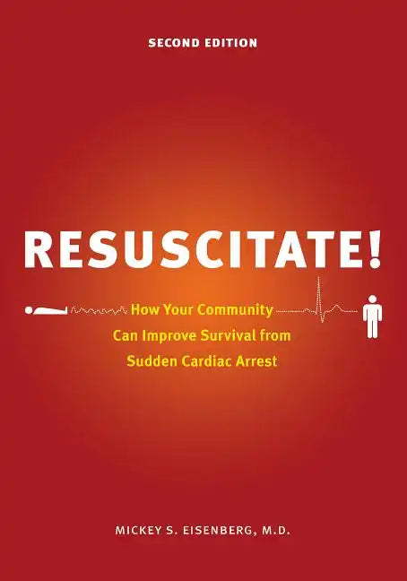 Resuscitate!: How Your Community Can Improve Survival from Sudden Cardiac Arrest - Paperback