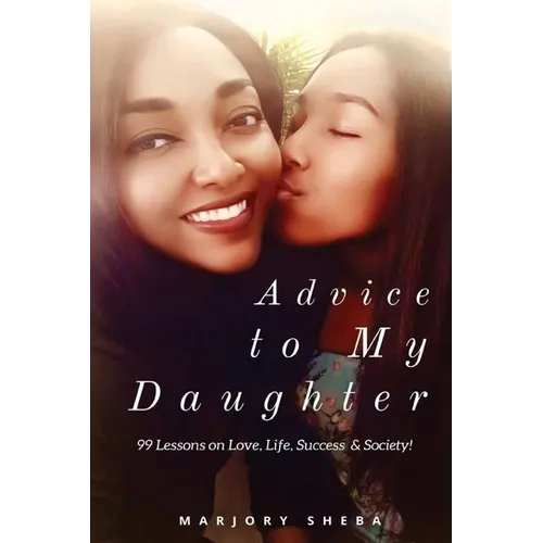 Advice to My Daughter: 99 Lessons on Love, Life, Success and Society - Paperback