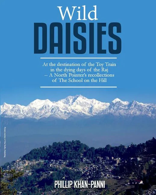 Wild Daisies: At the destination of the Toy Train in the dying days of the Raj -- A North Pointer's recollections of The School on the Hill - Paperback