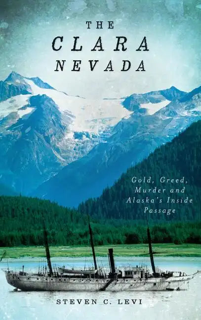 The Clara Nevada: Gold, Greed, Murder and Alaska's Inside Passage - Hardcover