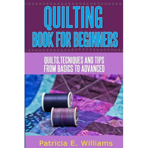 Quilting Book for Beginners: Quilts, techniques & tips from basic to advanced - Paperback