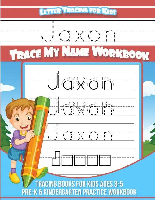 Jaxon Letter Tracing for Kids Trace my Name Workbook: Tracing Books for Kids ages 3 - 5 Pre-K & Kindergarten Practice Workbook - Paperback