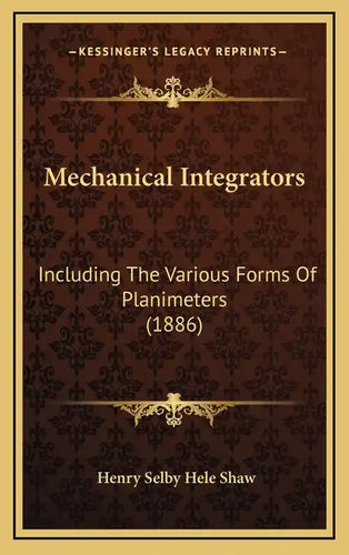 Mechanical Integrators: Including The Various Forms Of Planimeters (1886) - Hardcover