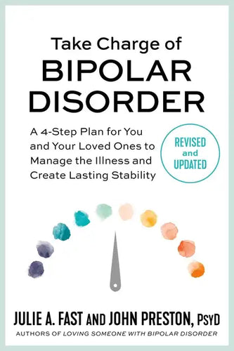 Take Charge of Bipolar Disorder: A 4-Step Plan for You and Your Loved Ones to Manage the Illness and Create Lasting Stability - Paperback