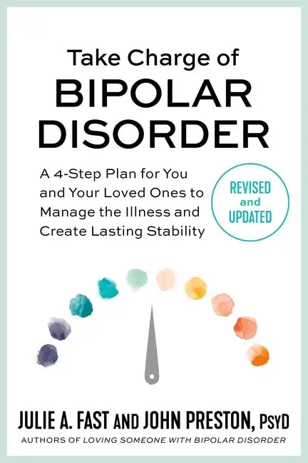 Take Charge of Bipolar Disorder: A 4-Step Plan for You and Your Loved Ones to Manage the Illness and Create Lasting Stability - Paperback