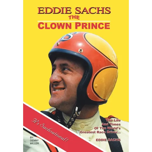 Eddie Sachs: the Clown Prince of Racing: The Life and Times of the World's Greatest Race Driver - Hardcover
