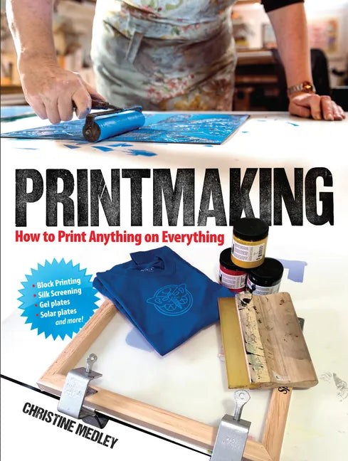 Printmaking: How to Print Anything on Everything - Paperback