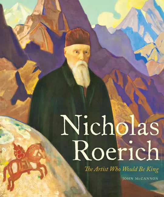 Nicholas Roerich: The Artist Who Would Be King - Hardcover