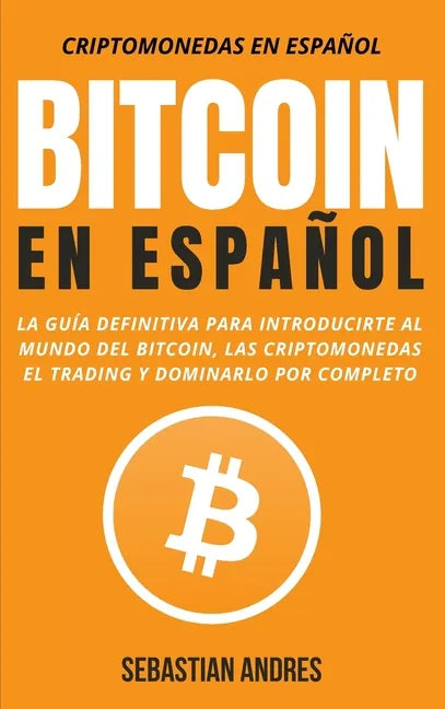 Bitcoin en Español: La guía definitiva para introducirte al mundo del Bitcoin, las Criptomonedas, el Trading y dominarlo por completo - Hardcover