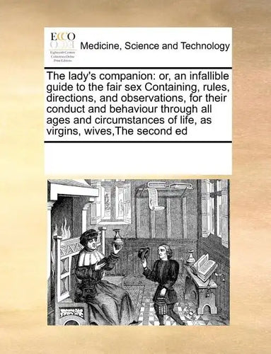 The lady's companion: or, an infallible guide to the fair sex Containing, rules, directions, and observations, for their conduct and behavio - Paperback