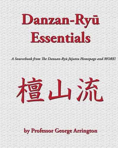 Danzan-Ryu Essentials: A Sourcebook from The Danzan-Ryu Jujutsu Homepage and MORE! - Paperback