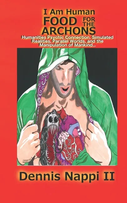 I Am Human, Food for the Archons: Humanities Psychic Connection, Simulated Realities, Parallel Worlds, and the Manipulation of Mankind... - Paperback