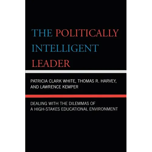 The Politically Intelligent Leader: Dealing with the Dilemmas of a High-Stakes Educational Environment - Paperback