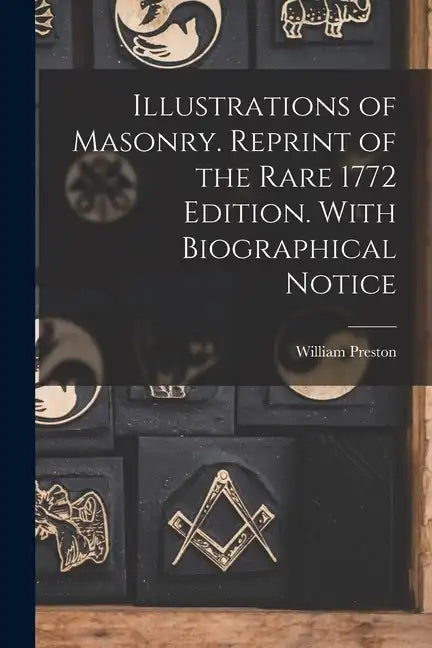 Illustrations of Masonry. Reprint of the Rare 1772 Edition. With Biographical Notice - Paperback