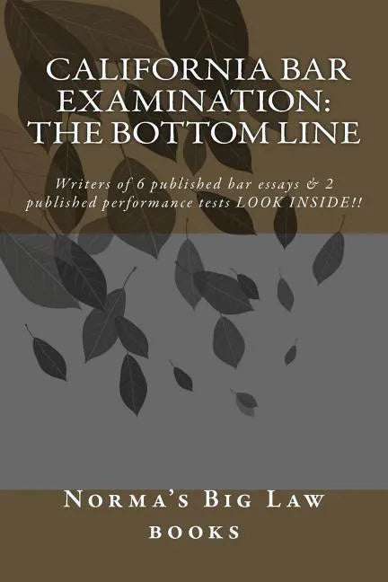 California bar Examination: The Bottom Line: Writers of 6 published bar essays & 2 published performance tests LOOK INSIDE!! - Paperback