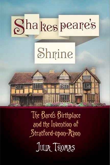 Shakespeare's Shrine: The Bard's Birthplace and the Invention of Stratford-Upon-Avon - Paperback