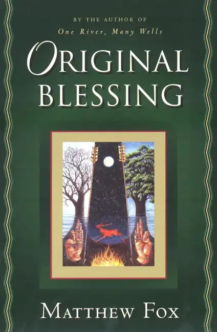 Original Blessing: A Primer in Creation Spirituality Presented in Four Paths, Twenty-Six Themes, and Two Questions - Paperback