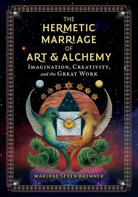 The Hermetic Marriage of Art and Alchemy: Imagination, Creativity, and the Great Work - Hardcover