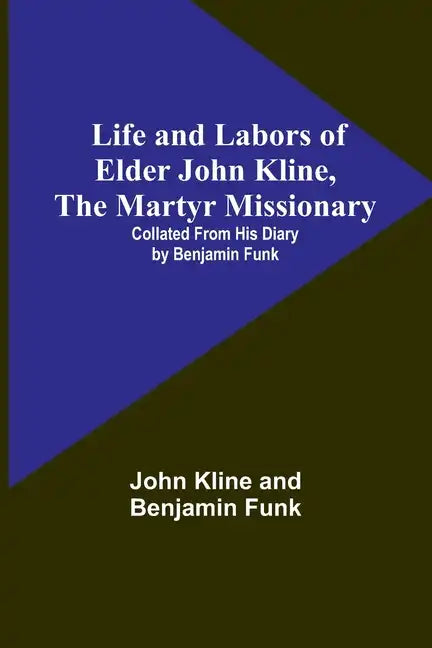 Life and Labors of Elder John Kline, the Martyr Missionary: Collated from his Diary by Benjamin Funk - Paperback