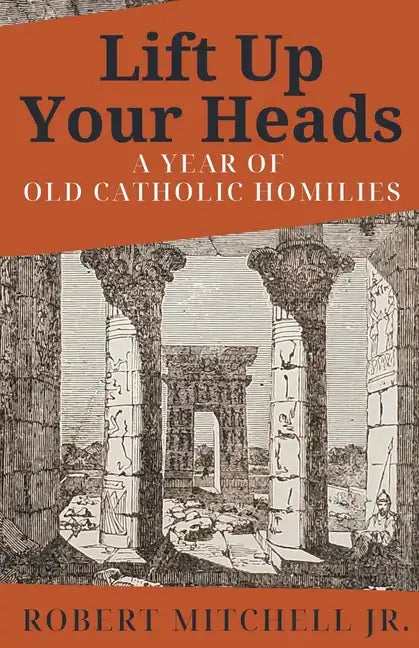 Lift Up Your Heads: A Year of Old Catholic Homilies - Paperback