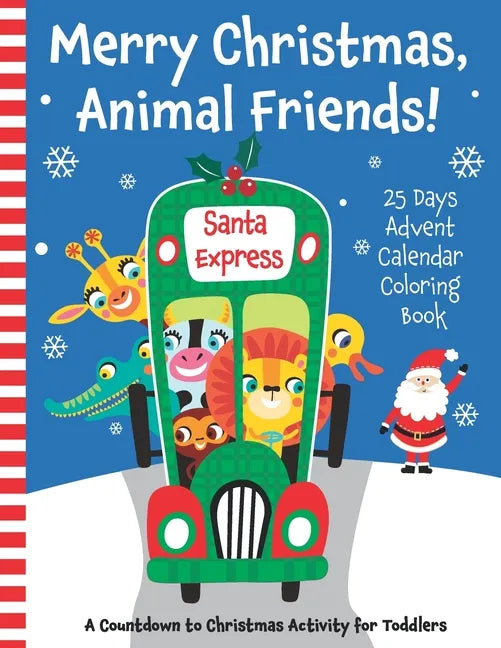Merry Christmas, Animal Friends! 25 Days Advent Calendar Coloring Book. A Countdown to Christmas Activity for Toddlers. - Paperback