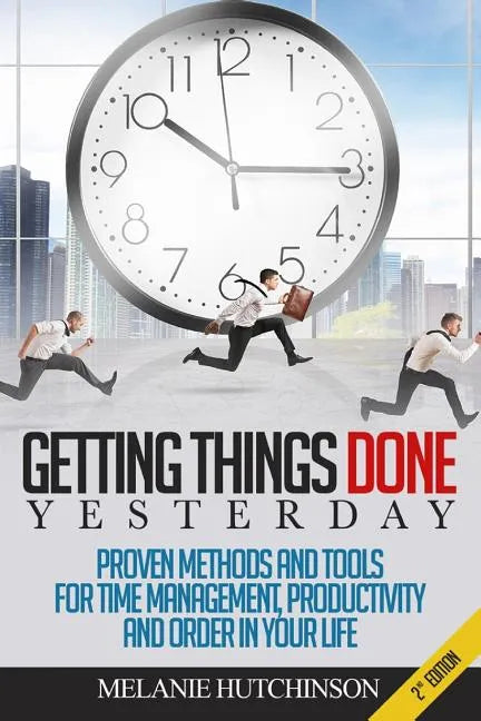 Getting Things DoneYESTERDAY: Proven Methods and Tools for Time Management, Productivity, and Order in your Life - Paperback