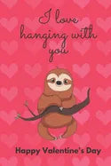 I Love Hanging with You. Happy Valentine's Day.: Sloth Cover/Unique Greeting Card Alternative - Paperback