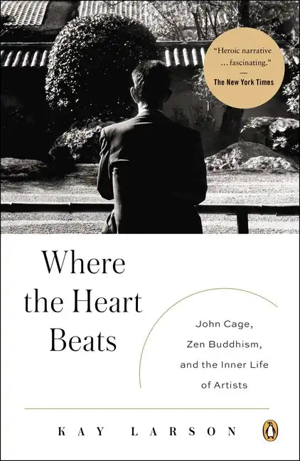 Where the Heart Beats: John Cage, Zen Buddhism, and the Inner Life of Artists - Paperback