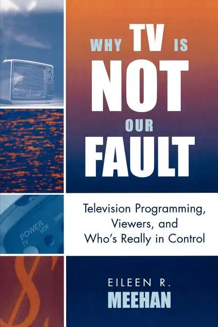 Why TV Is Not Our Fault: Television Programming, Viewers, and Who's Really in Control - Paperback
