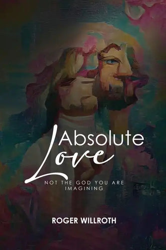 Absolute Love: Not the God You Are Imagining - Paperback