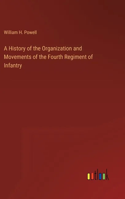 A History of the Organization and Movements of the Fourth Regiment of Infantry - Hardcover