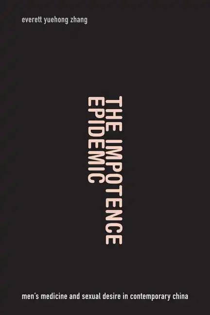 The Impotence Epidemic: Men's Medicine and Sexual Desire in Contemporary China - Hardcover