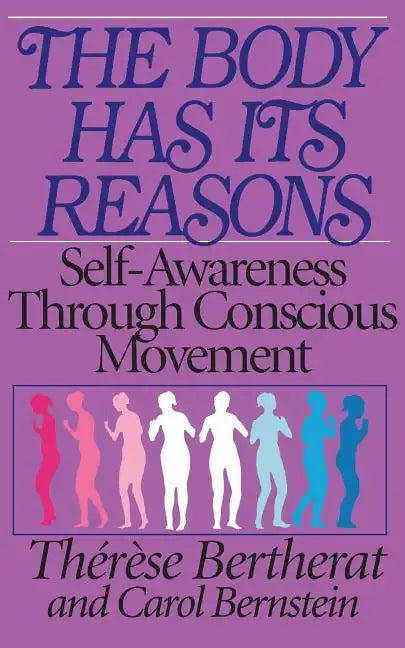 The Body Has Its Reasons: Self-Awareness Through Conscious Movement - Paperback