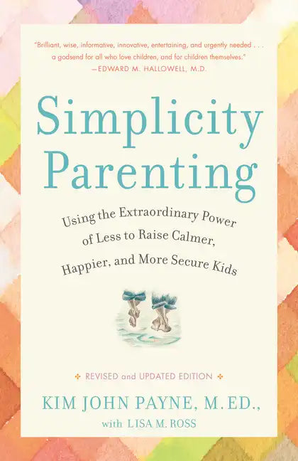 Simplicity Parenting: Using the Extraordinary Power of Less to Raise Calmer, Happier, and More Secure Kids - Paperback