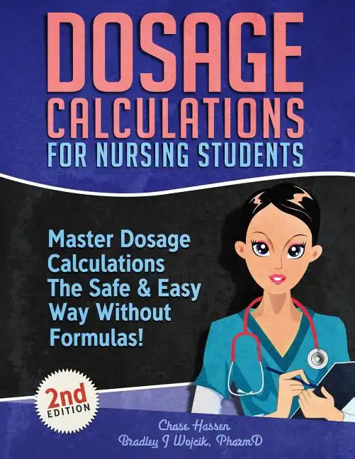 Dosage Calculations for Nursing Students: Master Dosage Calculations The Safe & Easy Way Without Formulas! - Paperback