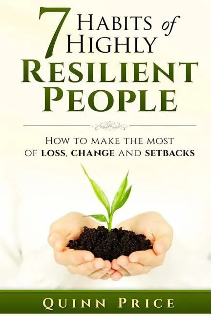 7 Habits of Highly Resilient People: How to Make the Most of Loss, Change and Setbacks - Paperback