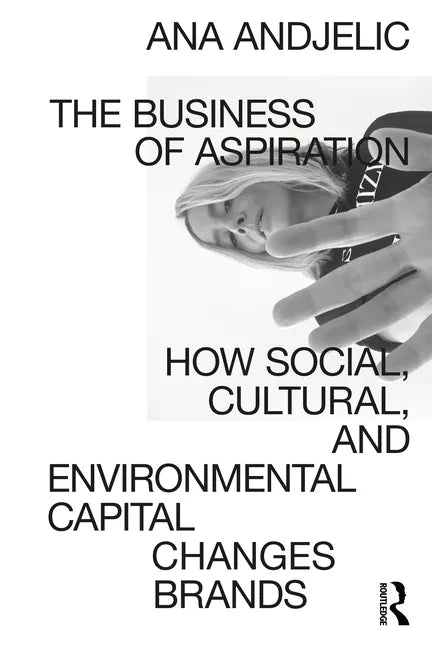 The Business of Aspiration: How Social, Cultural, and Environmental Capital Changes Brands - Paperback