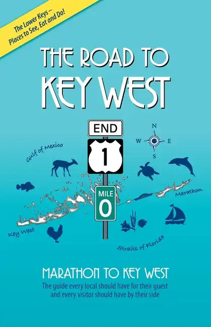 The Road to Key West, Marathon to Key West: The guide every local should have for their guest and every visitor should have by their side - Paperback
