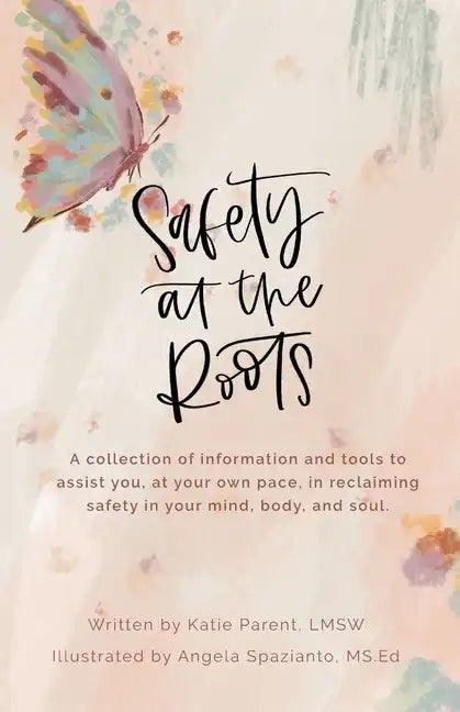 Safety at the Roots: A Collection of Information and Tools to Assist you at Your Own Pace to Reclaim Safety in Your Mind, Body, and Soul - Paperback